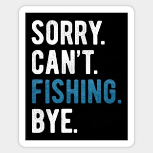 Sorry can't fishing bye. Funny fisherman Magnet